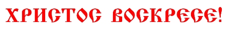 ХРИСТОС ВОСКРЕСЕ!